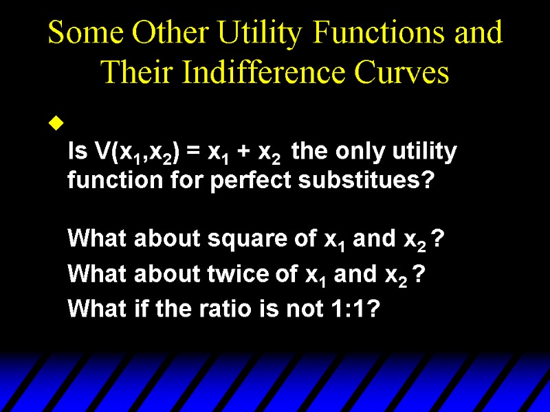 Some Other Utility Functions and Their Indifference Curves  Is V(x1,x2) = x1 +